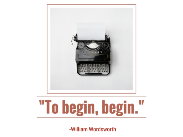 "To begin, begin." -William Wordsworth