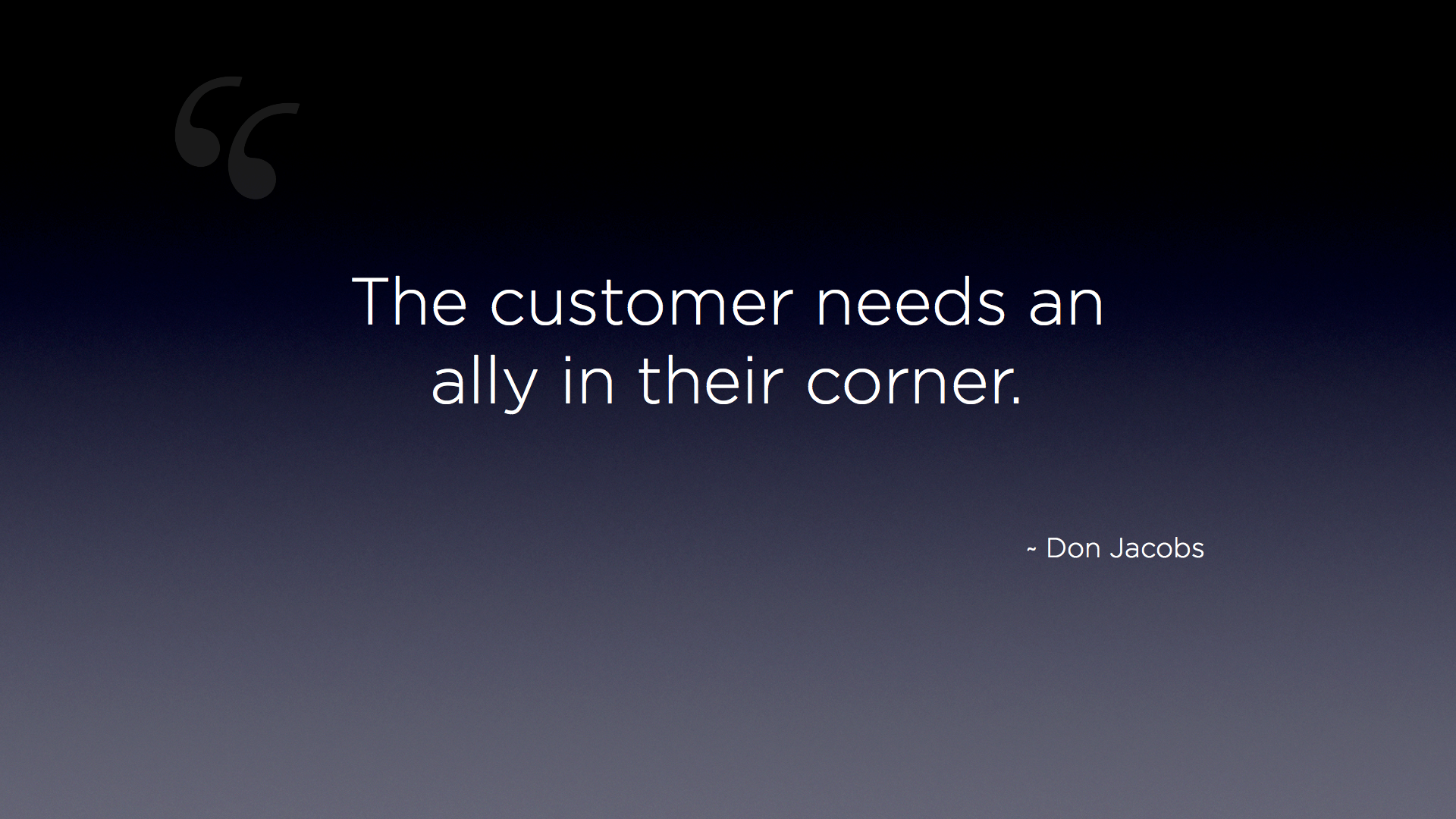 "The customer needs an ally in their corner." - Don Jacobs