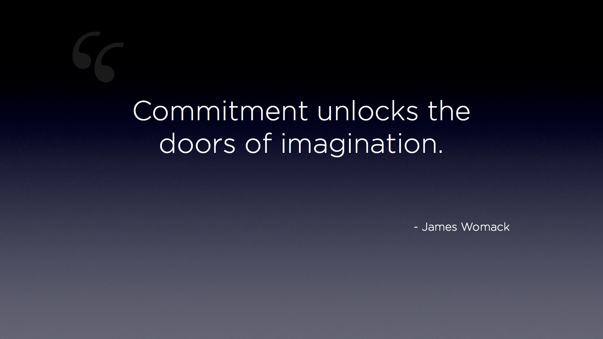 "Commitment unlocks the doors of imagination." - James Womack quote