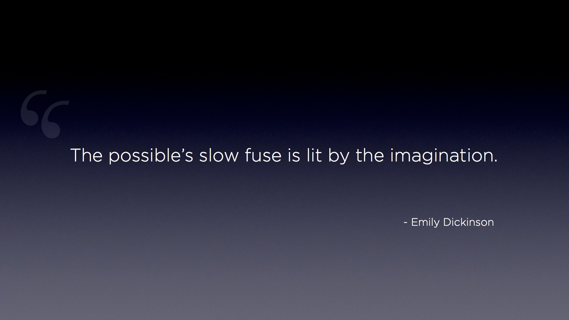 "The possible's slow fuse is lit by the imagination." - Emily Dickson Quote