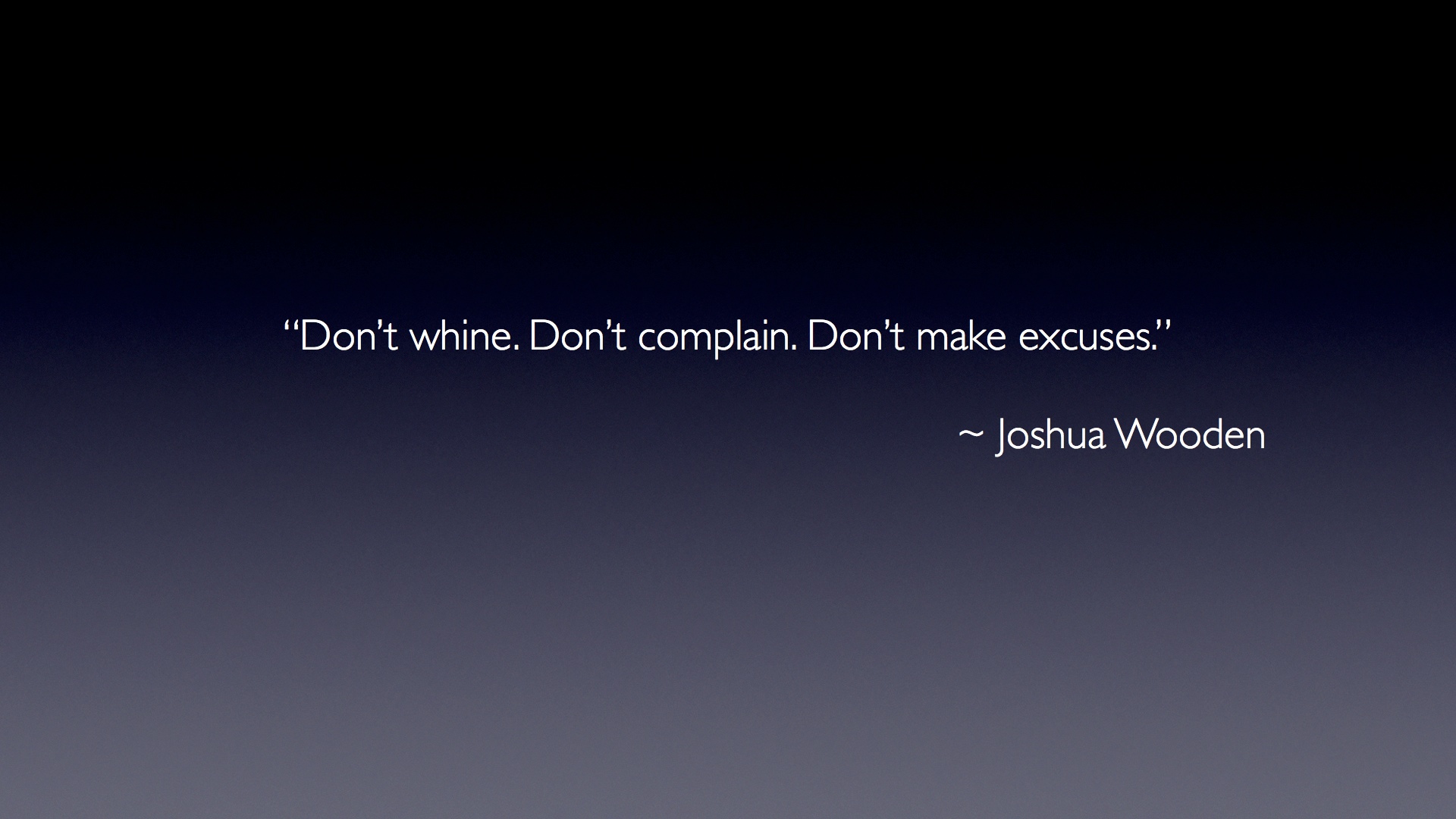 "Don't Whine. Don't Complain. Don't Make Excuses."