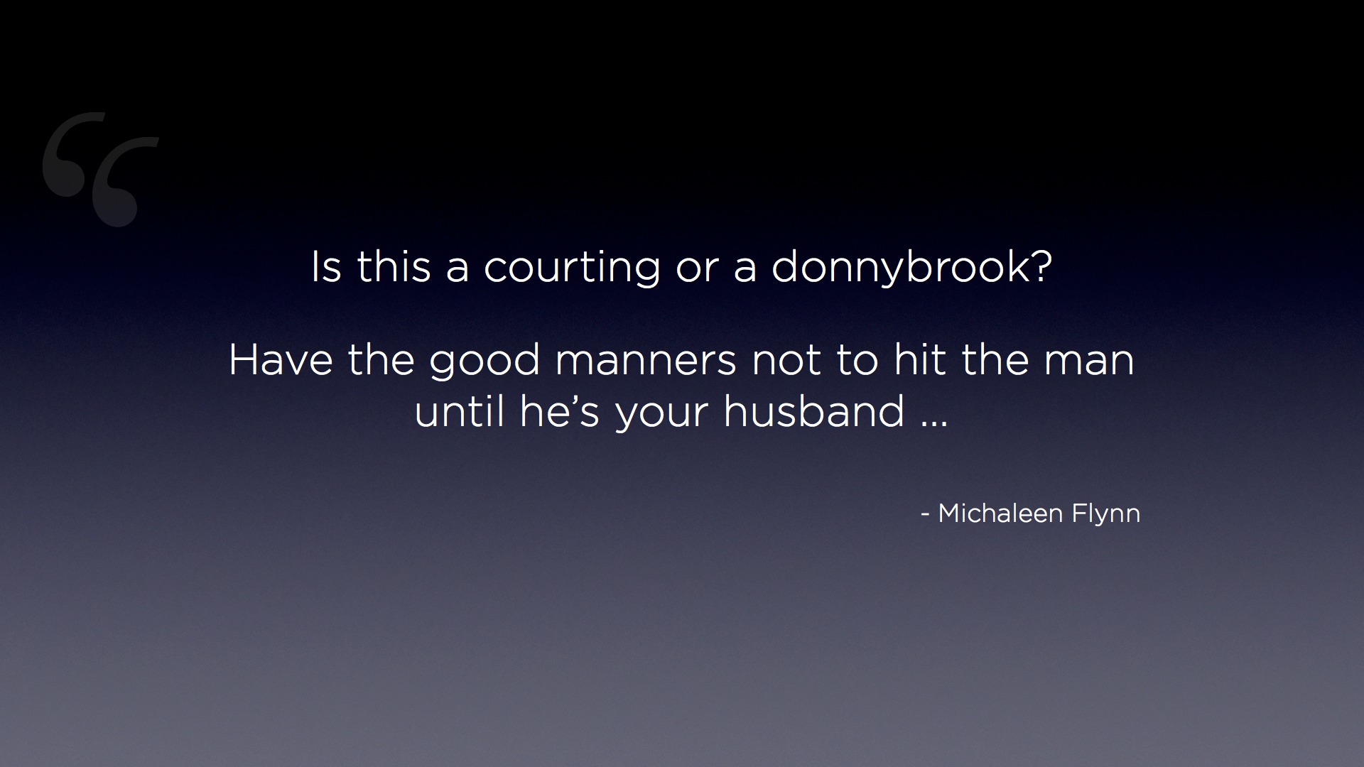 ‎"Is this a courting or a donnybrook? Have the good manners not to hit the man until he's your husband ..." - Michaleen Flynn