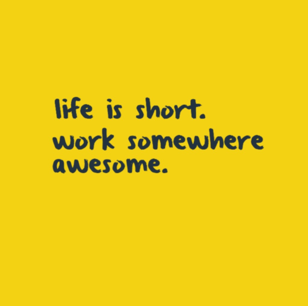 Life is short. Work somewhere awesome.