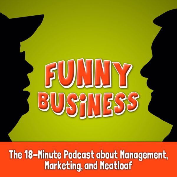 Funny Business Podcast: An 18-Minute Podcast about Management, Marketing, and Meatloaf