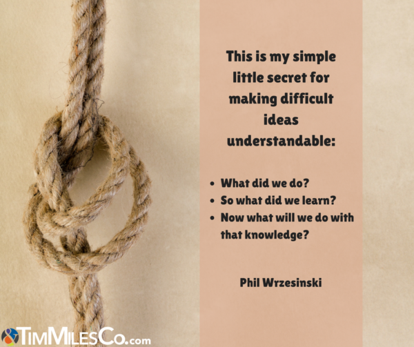 This is my simple little secret for making difficult ideas understandable. Phil Wrzesinski