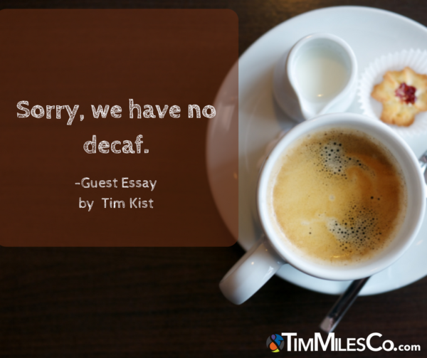 Sorry, we have no decaf. Guest Essay by Tim Kist