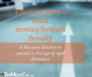 You must have a team moving forward fiercely in the same direction to succeed in this age of rapid distraction - Tim Miles The Daily blur