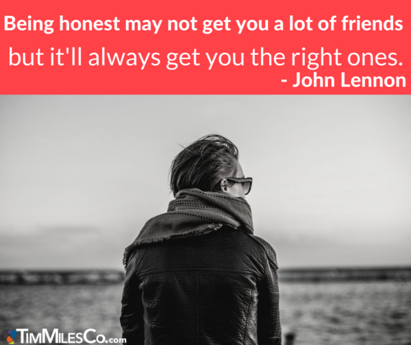 Being honest may not get you a lot of friends but it'll always give you the right ones. - John Lennon
