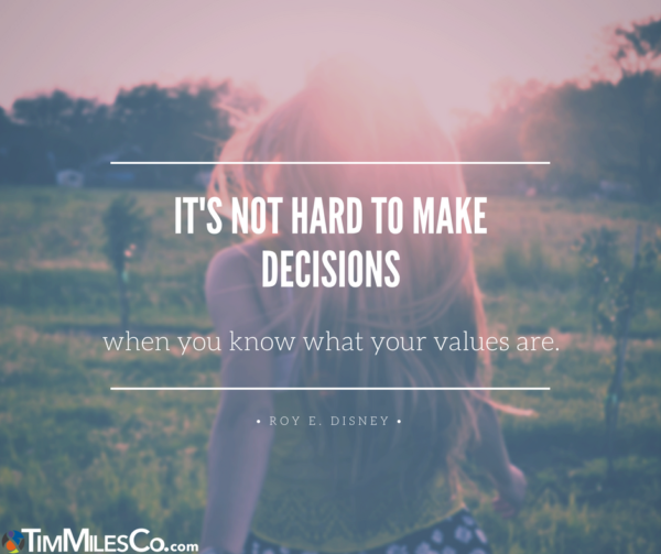 "It's not hard to make decisions when you know what your values are." - Roy E. Disney