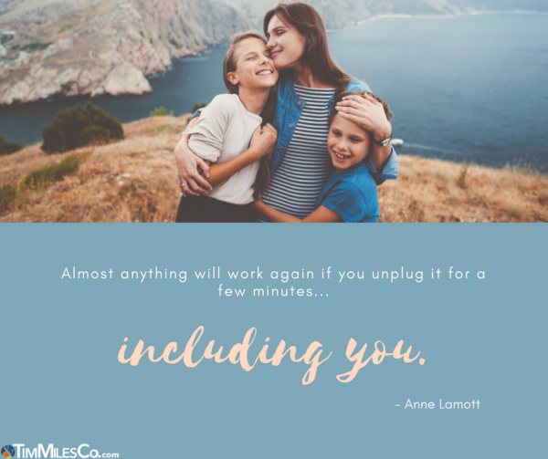 Almost everything will work again if you unplug it for a few minutes...including you. - Anne Lamott
