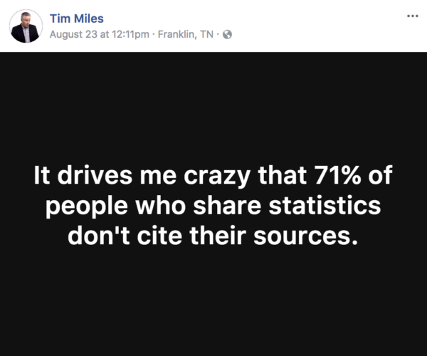 It drives me crazy that 71% of people who share statistics don't cite their sources