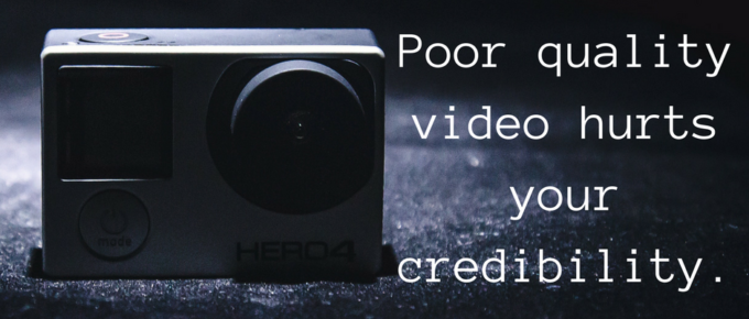 Poor quality video hurts your credibility.