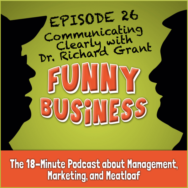 Funny Business Podcast - Episode 23 - Communicating Clearly with Dr. Richard Grant